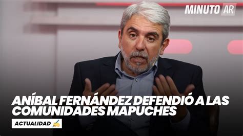 Aníbal Fernández Aclaró Cómo Es El Conflicto En La Patagonia Minuto Argentina Youtube