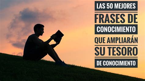 Las Mejores Frases De Conocimiento Que Ampliar N Su Tesoro De