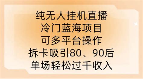 纯无人挂ji直播，冷门蓝海项目，可多平台操作，拆卡吸引80、90后，单场轻松过千收入 资源之家