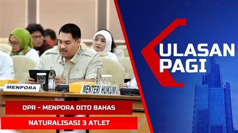 Live Ulasan Pagi Rapat Dpr Dengan Menpora Dito Bahas Naturalisasi