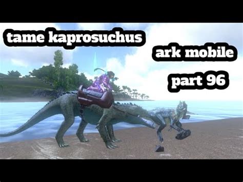 Ark Mobile Tame Kaprosuchus Part Youtube