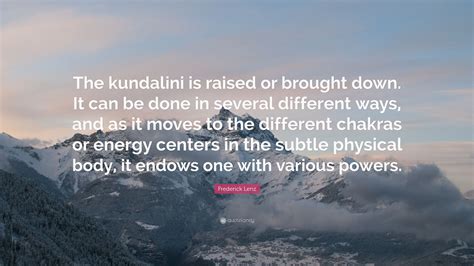 Frederick Lenz Quote The Kundalini Is Raised Or Brought Down It Can