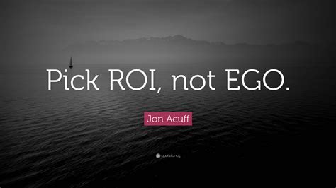 Jon Acuff Quote Pick Roi Not Ego