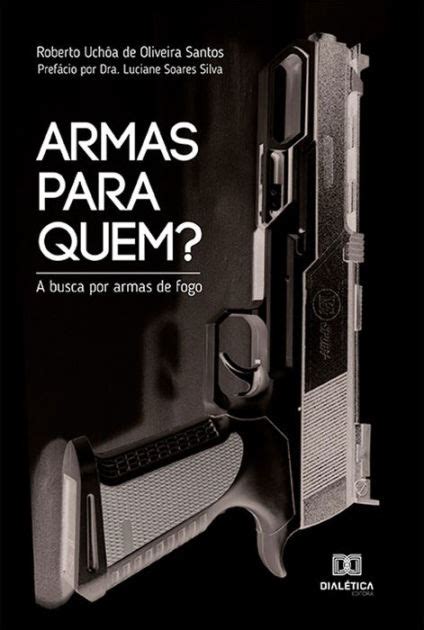 Armas Para Quem A Busca Por Armas De Fogo By Roberto Uch A De