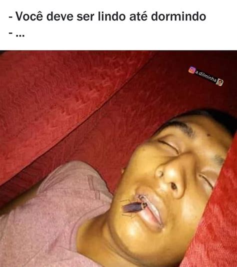 Você Deve Ser Lindo Até Dormindo Memes