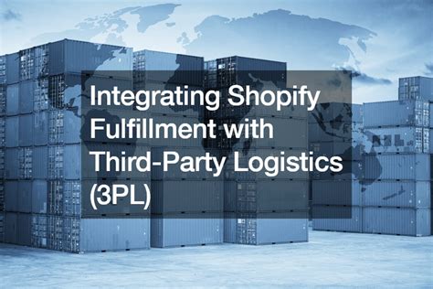 Integrating Shopify Fulfillment With Third Party Logistics Pl