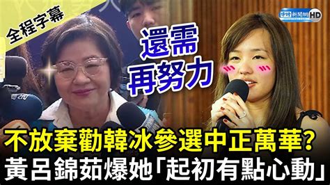 【全程字幕】不放棄勸韓冰參選中正、萬華？ 黃呂錦茹曝她「最開始有點心動」：還需再努力 Chinatimes Youtube