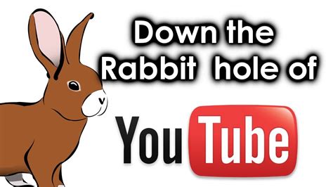 Down The Rabbit Hole Of Youtube Youtube Down The Rabbit Hole Of Youtube Youtube