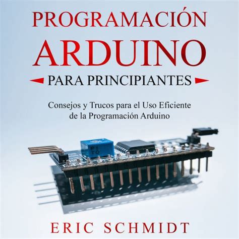 PROGRAMACIÓN ARDUINO PARA PRINCIPIANTES Consejos y Trucos para el Uso