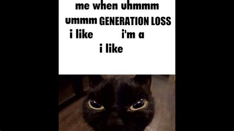 Me When Uhmmm Ummm Generation Loss Original Youtube