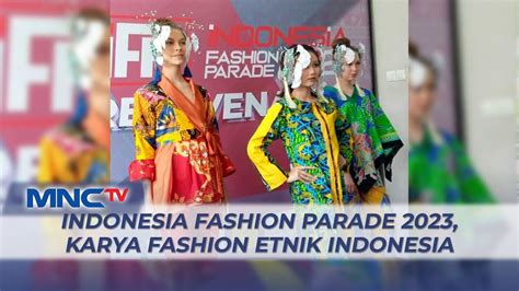 Indonesia Fashion Parade Pesta Fashion Mengangkat Kearifan Lokal