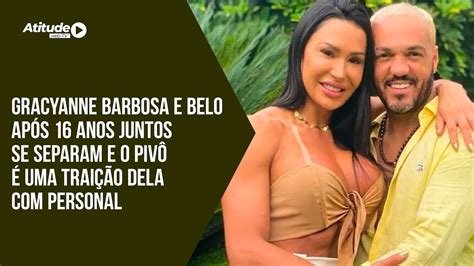 Gracyanne Barbosa e Belo após 16 anos juntos se separam e o pivô é