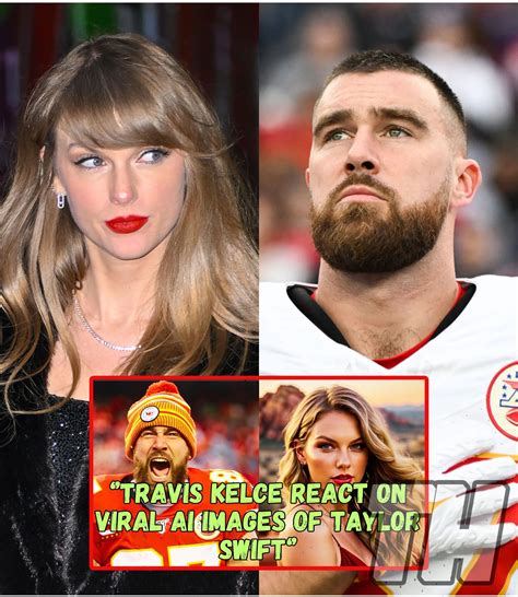 Travis Kelce Responds to Viral AI-Generated Photos of Taylor Swift ...