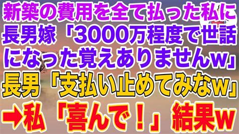 【スカッとする話】長男夫婦の新築の費用を全て払った私を罵倒する長男嫁「3000万程度で世話になった覚えありませんw」長男「支払い止めてみなw