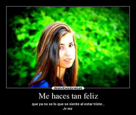 Me Haces Tan Feliz Desmotivaciones