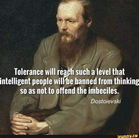 Tolerance Will Reach Such A Level That Intelligent People Willbe Banned