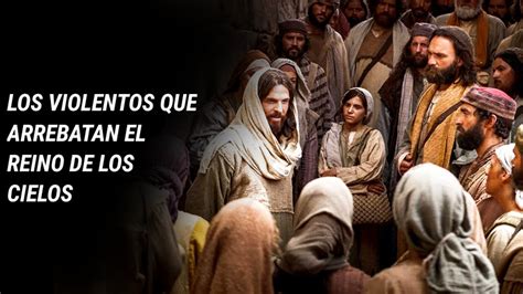 El Reino De Los Cielos Sufre Violencia Evang Lico Todo Sobre La Biblia