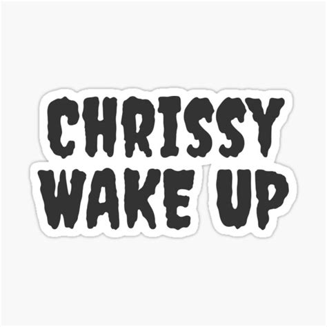 Chrissy Wake Up Sticker For Sale By Angelhalos Redbubble