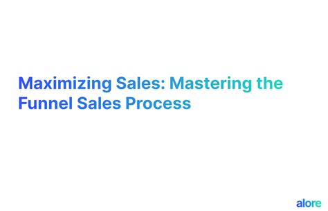 Maximizing Sales Mastering The Funnel Sales Process Alore