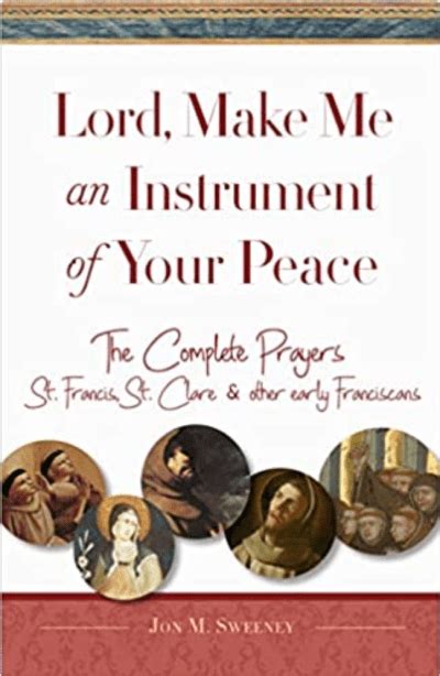 Lord Make Me An Instrument Of Your Peace The Complete Prayers Of St Francis St Clare