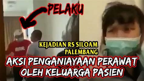 Aksi Penganiayaan Perawat Rs Siloam Palembang Oleh Keluarga Pasien