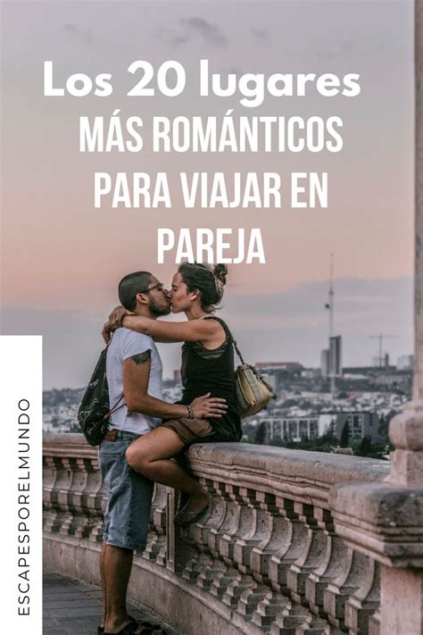 20 Lugares Románticos Para Viajar En Pareja Escapes Por El Mundo