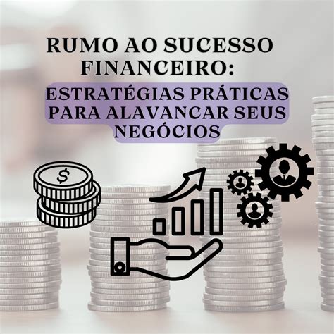 Rumo ao Sucesso Financeiro Estratégias Práticas para Alavancar Seus