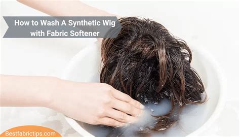 How To Wash A Synthetic Wig Using A Fabric Softener Step By Step Guide Best Fabric Tips