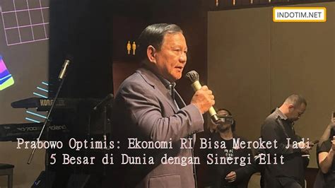 Prabowo Optimis Ekonomi Ri Bisa Meroket Jadi Besar Di Dunia Dengan