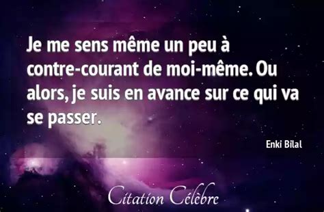 Citation Enki Bilal Moi Je Me Sens M Me Un Peu Contre Courant De