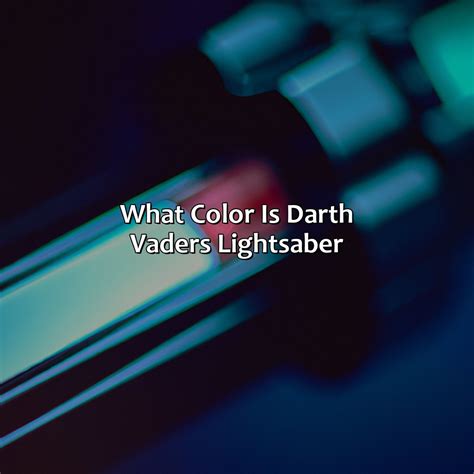 What Color Is Darth Vader'S Lightsaber - colorscombo.com