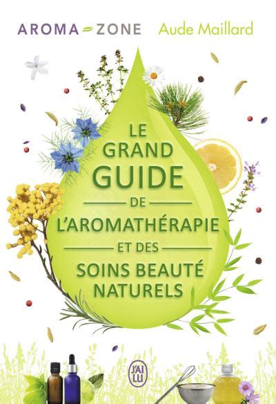 Le grand guide de l aromathérapie et des soins beauté naturels broché