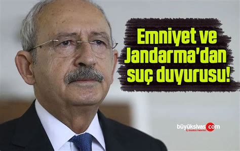 Emniyet ve Jandarma dan Kılıçdaroğlu hakkında suç duyurusu Büyük Sivas