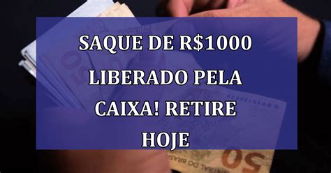 Saque de R 1000 Liberado Pela Caixa Econômica Federal Saiba se você