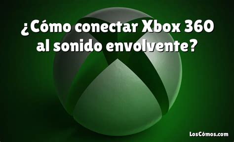 C Mo Conectar Xbox Al Sonido Envolvente Loscomos