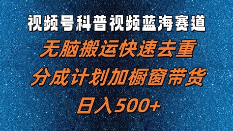 视频号科普视频蓝海赛道，无脑搬运快速去重，分成计划加橱窗带货，日入500 资源之家