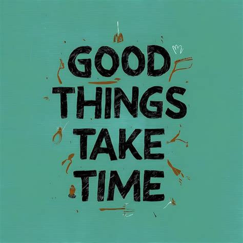 Premium Photo Good Things Take Time Motivational Quotes