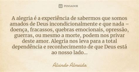 A Alegria é A Experiência De Sabermos Alcindo Almeida Pensador