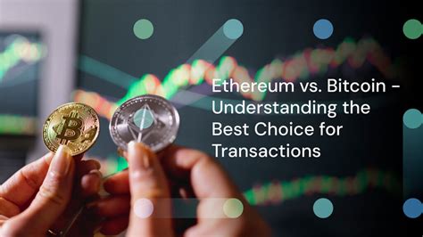 Ethereum VS Bitcoin Understanding The Best Choice For Transactions