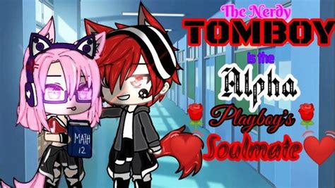 The Nerdy Tomboy Is The Alpha Playboy S Soulmate Glmm A Gacha Life