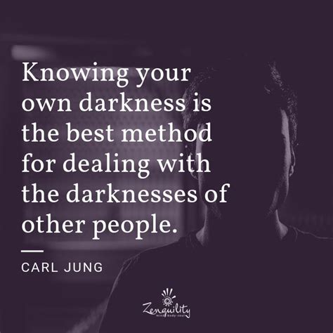 Knowing Your Own Darkness Is The Best Method For Dealing With The