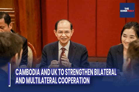 The Khmer Today Cambodia And Uk To Strengthen Bilateral And