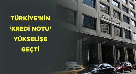 S P Türkiye nin Kredi Notu Görünüşünü Pozitif e yükseltti Gazette