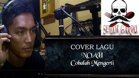 Cover Noah Cobalah Mengerti Youtube