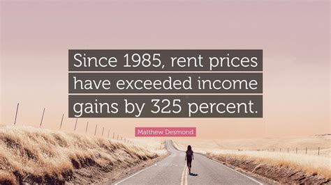 Matthew Desmond Quote Since Rent Prices Have Exceeded Income