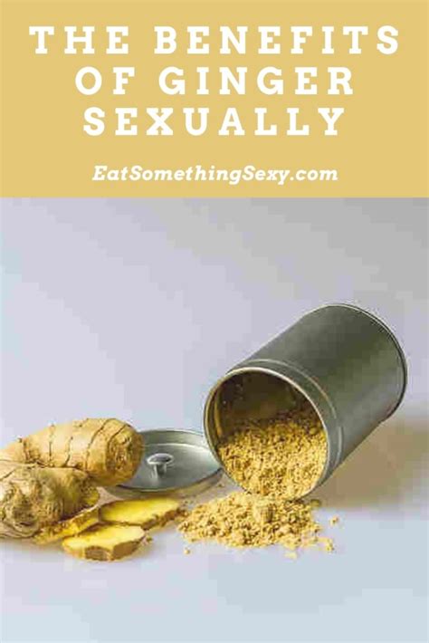 Ginger Benefits Sexually The Science Backed Truth Eat Something Sexy