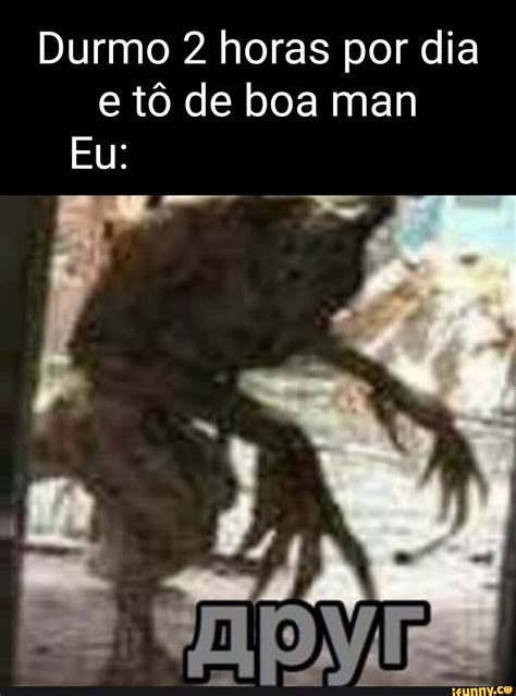 Durmo 2 horas por dia e tô de boa man Eu