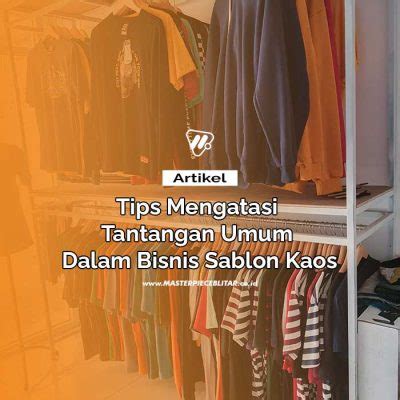 Tips Mengatasi Tantangan Umum Dalam Bisnis Sablon Kaos Masterpiece Blitar