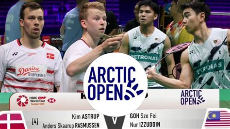 Goh Sze Fei Nur Izzuddin Vs Kim Astrup Rasmussen ARCTIC OPEN