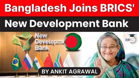 New Development Bank Of Brics Adds Bangladesh As A New Member Along